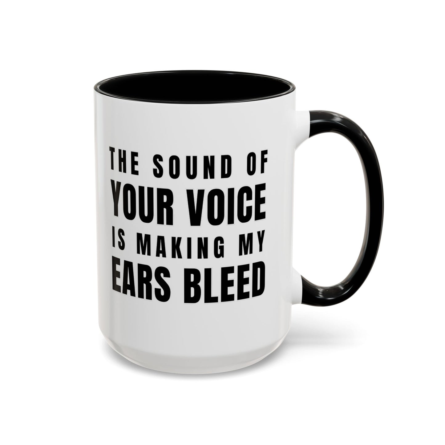 The Sound Of Your Voice Is Making My Ears Bleed - Classroom Clapback: Funny Teacher Mug Accent Coffee Mug (11, 15oz)