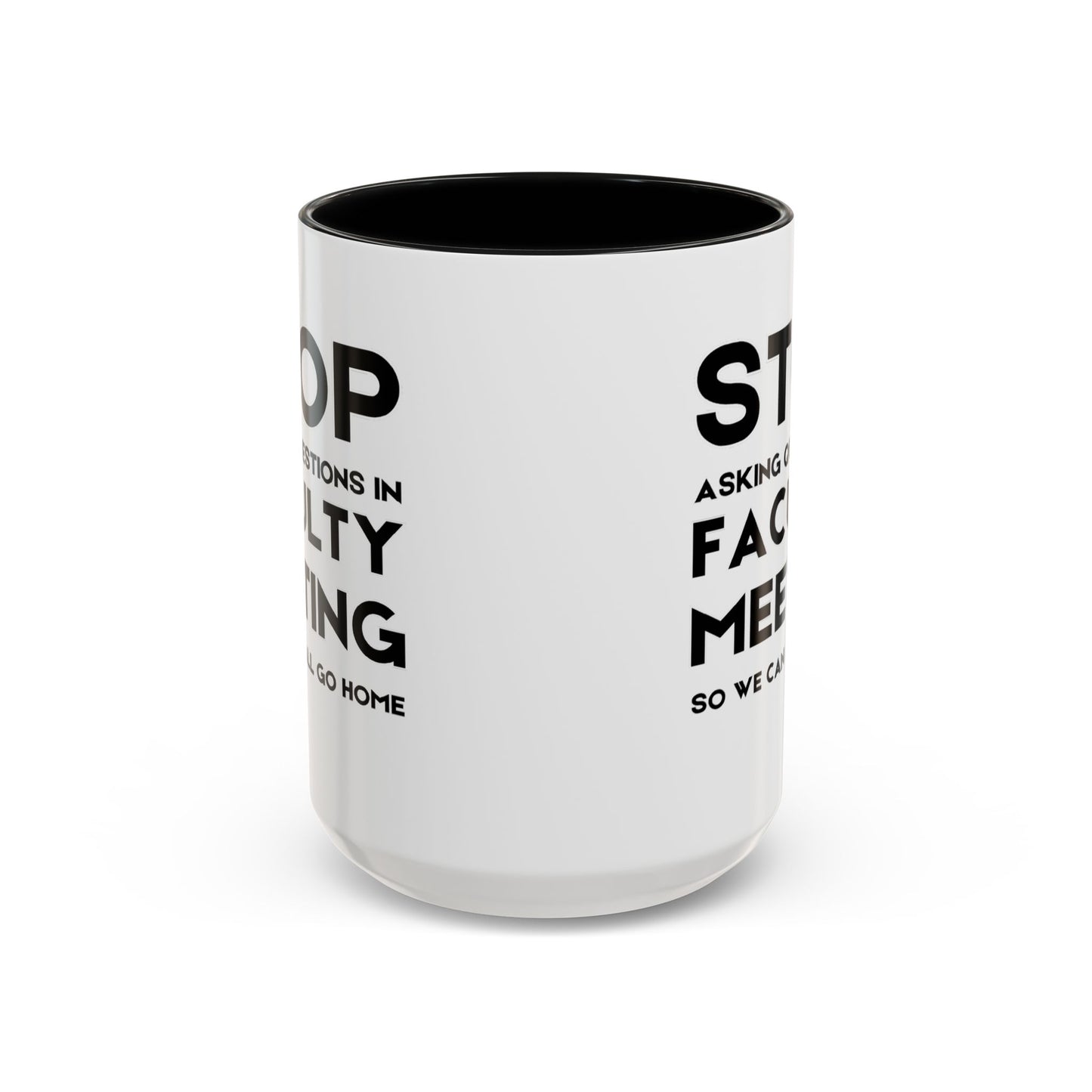 Stop Asking Questions In Faculty Meeting So We Can All Go Home - Classroom Clapback: Funny Teacher Mug Accent Coffee Mug (11, 15oz)