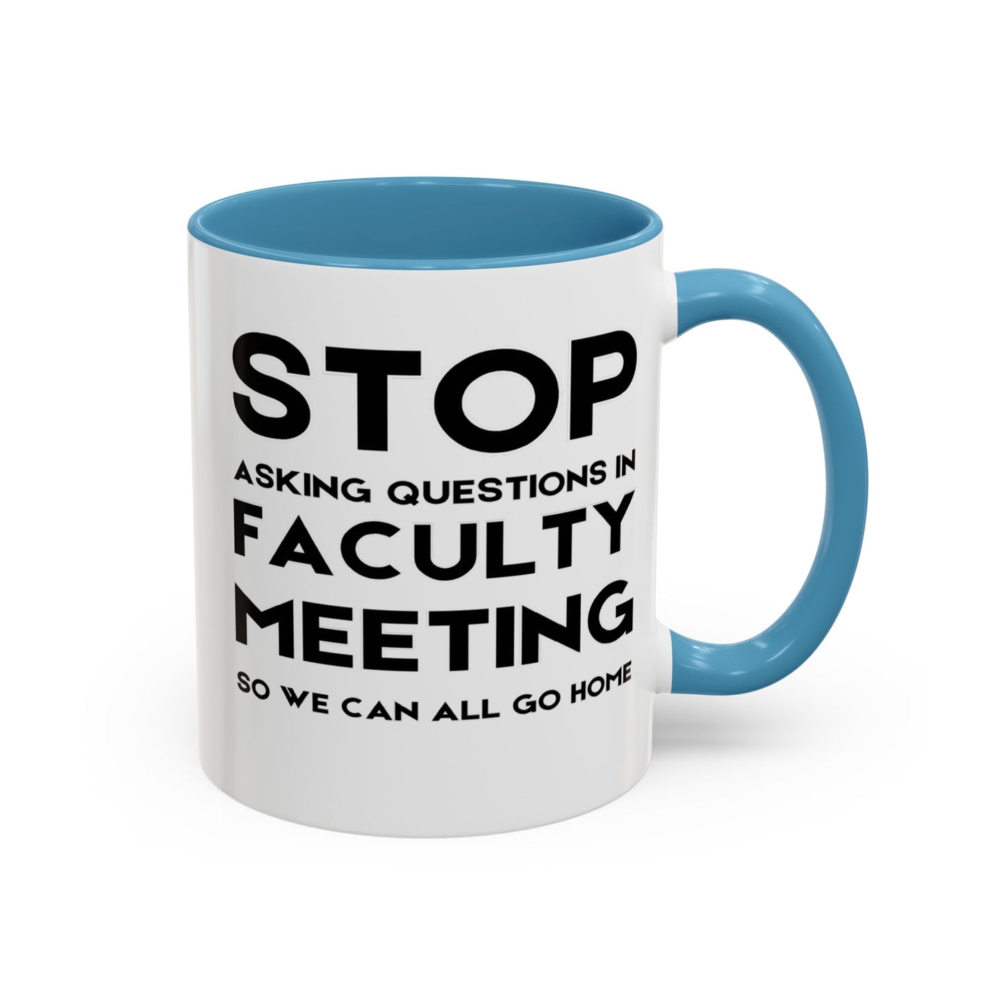 Stop Asking Questions In Faculty Meeting So We Can All Go Home - Classroom Clapback: Funny Teacher Mug Accent Coffee Mug (11, 15oz)