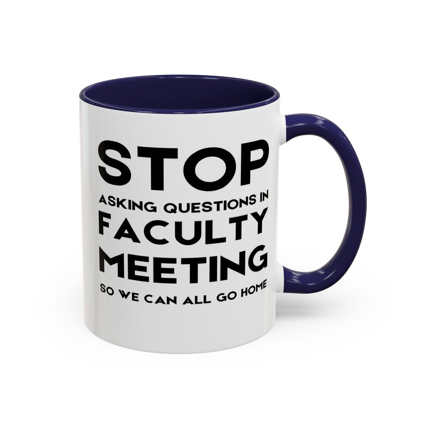 Stop Asking Questions In Faculty Meeting So We Can All Go Home - Classroom Clapback: Funny Teacher Mug Accent Coffee Mug (11, 15oz)
