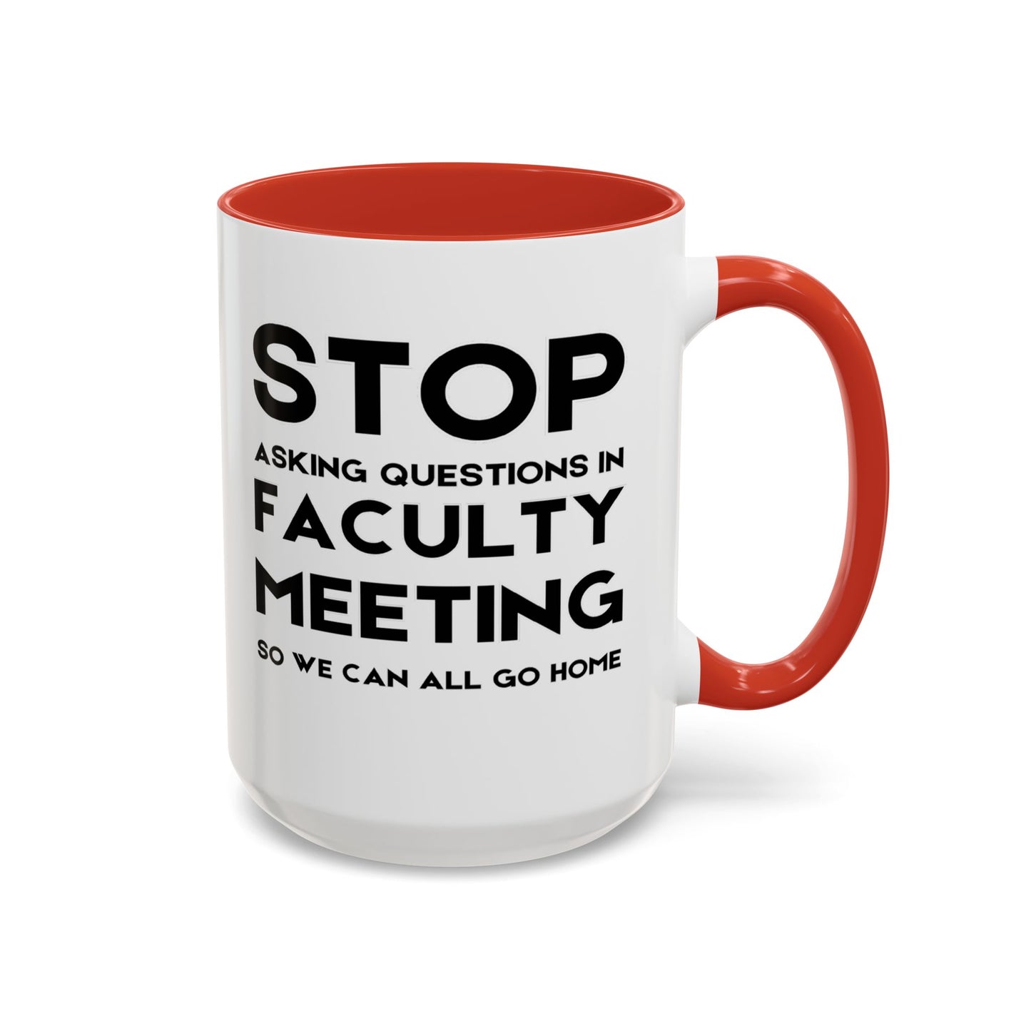 Stop Asking Questions In Faculty Meeting So We Can All Go Home - Classroom Clapback: Funny Teacher Mug Accent Coffee Mug (11, 15oz)