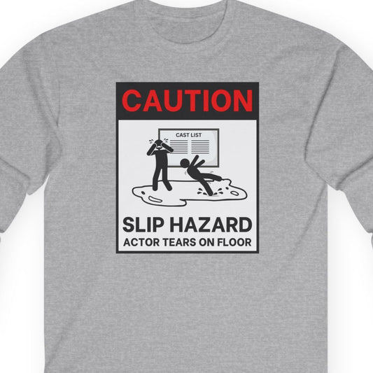 Long Sleeve Tee - Caution: Slip Hazard - Actor Tears on Floor | Funny Theater Shirt