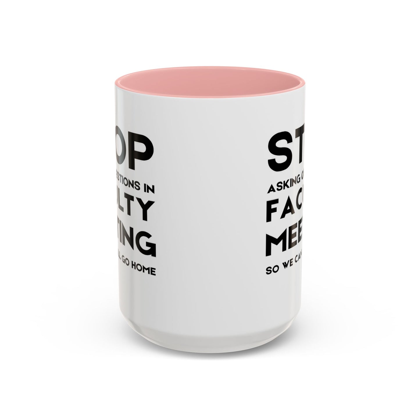 Stop Asking Questions In Faculty Meeting So We Can All Go Home - Classroom Clapback: Funny Teacher Mug Accent Coffee Mug (11, 15oz)