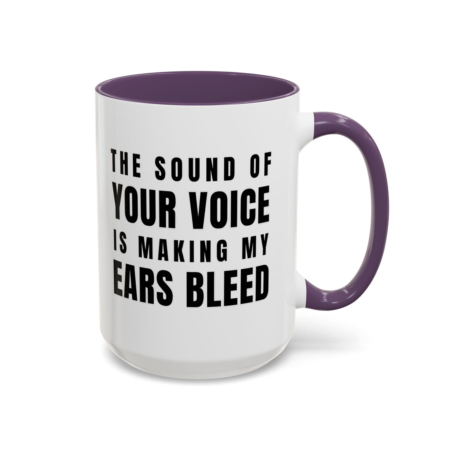 The Sound Of Your Voice Is Making My Ears Bleed - Classroom Clapback: Funny Teacher Mug Accent Coffee Mug (11, 15oz)
